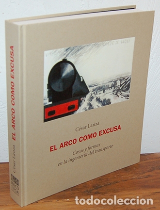 Libros: EL ARCO COMO EXCUSA. Cosas y formas en la ingenier&iacute;a del transporte - C&Eacute;SAR LANZA - Foto 1