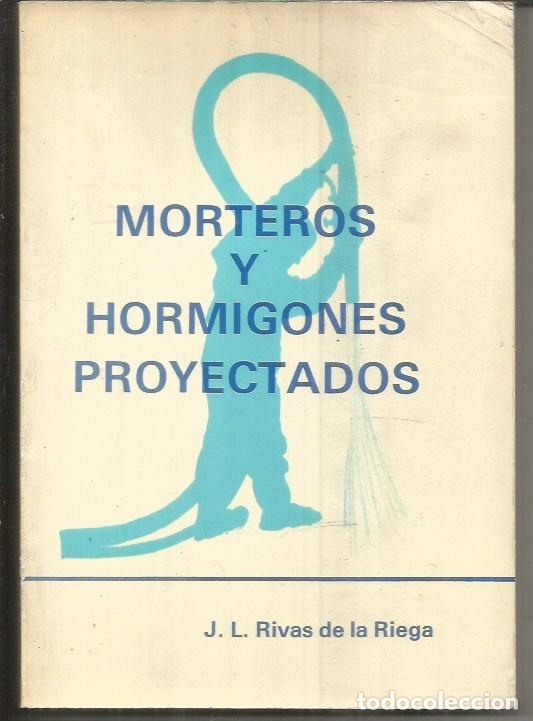 Libros: MORTEROS Y HORMIGONES PROYECTADOS - RIVAS DE LA RIEGA, J.L.