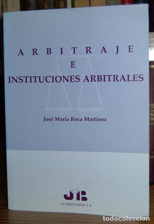 Libros: ARBITRAJE E INSTITUCIONES ARBITRALES. Pr&oacute;logo de Fernando G&oacute;mez de Lia&ntilde;o Gonz&aacute;lez - ROCA MARTINEZ, J