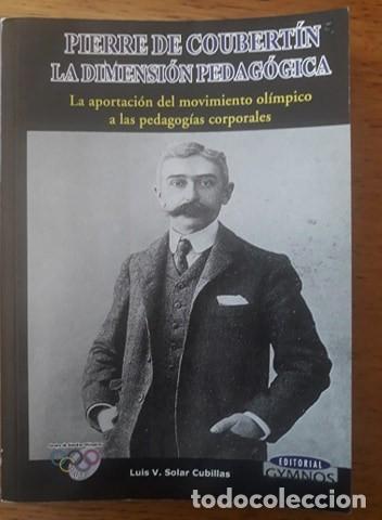 Libros: PIERRE DE COUBERT&Iacute;N LA DIMENSI&Oacute;N PEDAG&Oacute;GICA. LA APORTACI&Oacute;N DEL MOVIMIENTO OL&Iacute;MPICO A LAS PEDAGOG&Iacute;AS