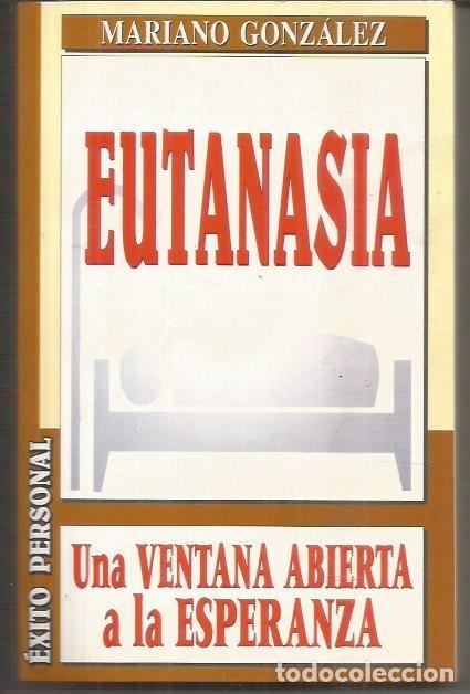 Libros: EUTANASIA. UNA VENTANA ABIERTA A LA ESPERANZA - GONZALEZ, MARIANO - Foto 3