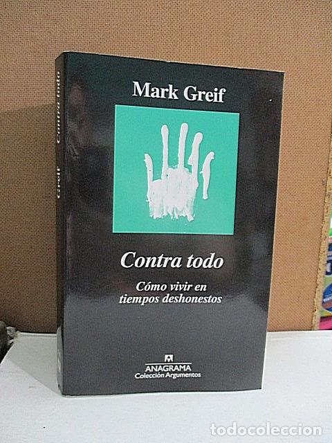 Libros: GREIF, Mark. - CONTRA TODO. C&Oacute;MO VIVIR EN TIEMPOS DESHONESTOS. - Foto 1