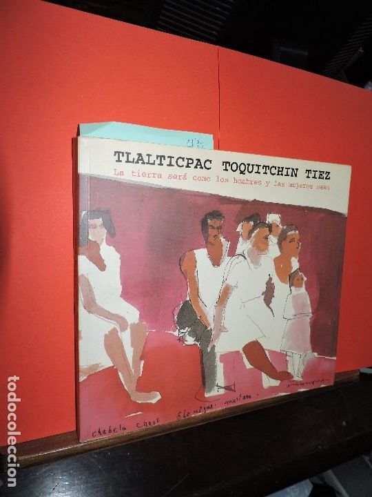 Livres: Tlalticpac Toquitchin Tiez: la tierra ser&aacute; como los hombres y las mujeres sean. Cuaderno de viaje.