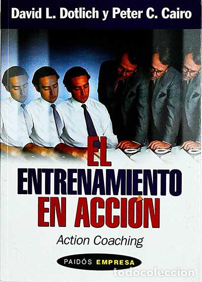 Libros: El entrenamiento en acci&oacute;n - David L. Dotlich y Peter C. Cairo - Foto 1