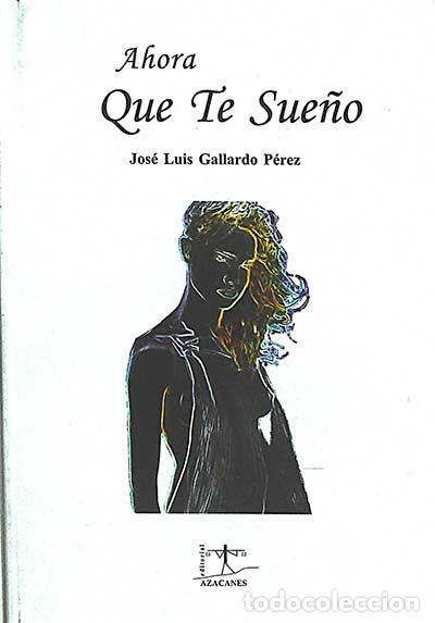 Libros: Ahora que te sue&ntilde;o - Jos&eacute; Luis Gallardo P&eacute;rez - Foto 1