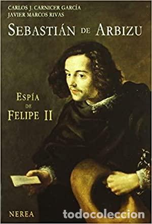 Libros: SEBASTI&Aacute;N DE ARBIZU ESP&Iacute;A DE FELIPE II - Carnicer Garc&iacute;a/Marcos Rivas