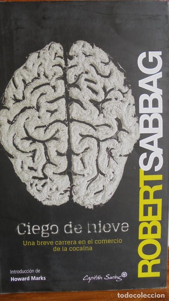 Libros: CIEGO DE NIEVE. Una breve carrera en el comercio de la coca&iacute;na. - ROBERT SABBAG - Foto 1