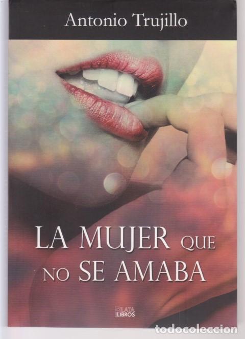Libros: LA MUJER QUE NO SE AMABA - ANTONIO TRUJILLO - Foto 1