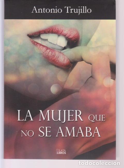 Libros: LA MUJER QUE NO SE AMABA - ANTONIO TRUJILLO - Foto 1