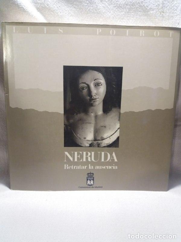 Libros: Neruda. Retratar la ausencia. - POIROT, Luis: - Foto 1