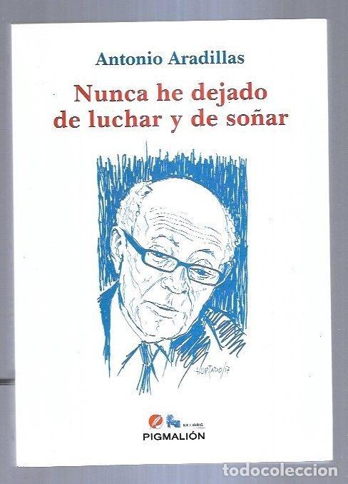 Libros: NUNCA HE DEJADO DE LUCHAR Y DE SO&Ntilde;AR - ARADILLAS, ANTONIO - Foto 1