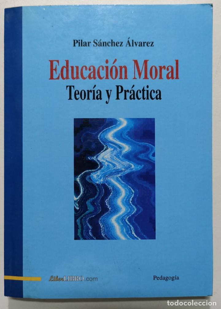 Libros: Educaci&oacute;n moral, teor&iacute;a y pr&aacute;ctica / Pilar S&aacute;nchez &Aacute;lvarez - Foto 1
