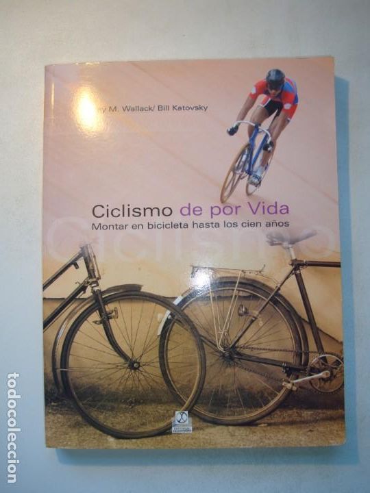 Libros: CICLISMO DE POR VIDA. MONTAR EN BICICLETA HASTA LOS CIEN A&Ntilde;OS - ROY M. WALLACK / BILL KATOVSKY 2008