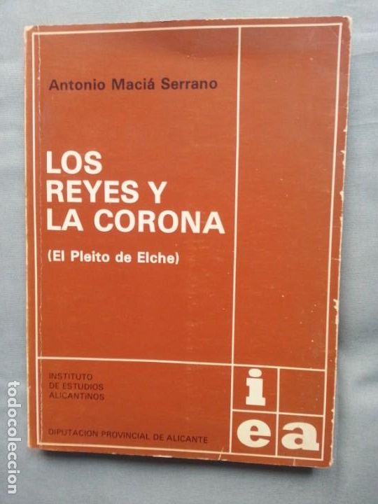 Libros: LOS REYES Y LA CORONA (EL PLEITO DE ELCHE) - ANTONIO MACIA SERRANO - Foto 1