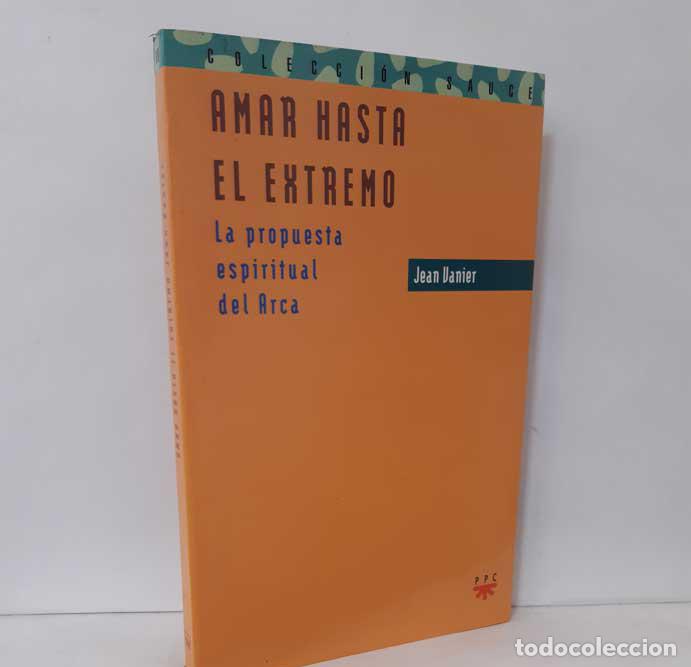 Libros: AMAR HASTA EL EXTREMO. LA PROPUESTA ESPIRITUAL DEL ARCA - VANIER, JEAN - Foto 1