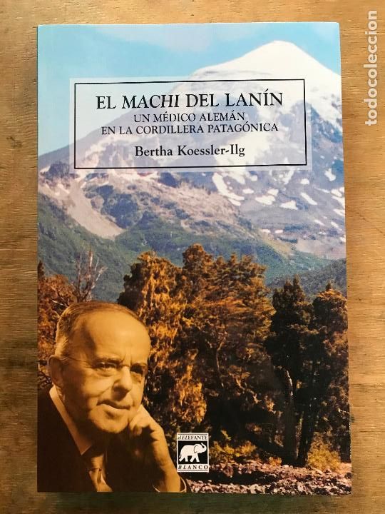 Libri di seconda mano: EL MACHI DEL LAN&Iacute;N. UN M&Eacute;DICO ALEM&Aacute;N EN LA CORDILLERA PATAG&Oacute;NICA. BERTHA KOESSLER-ILG.
