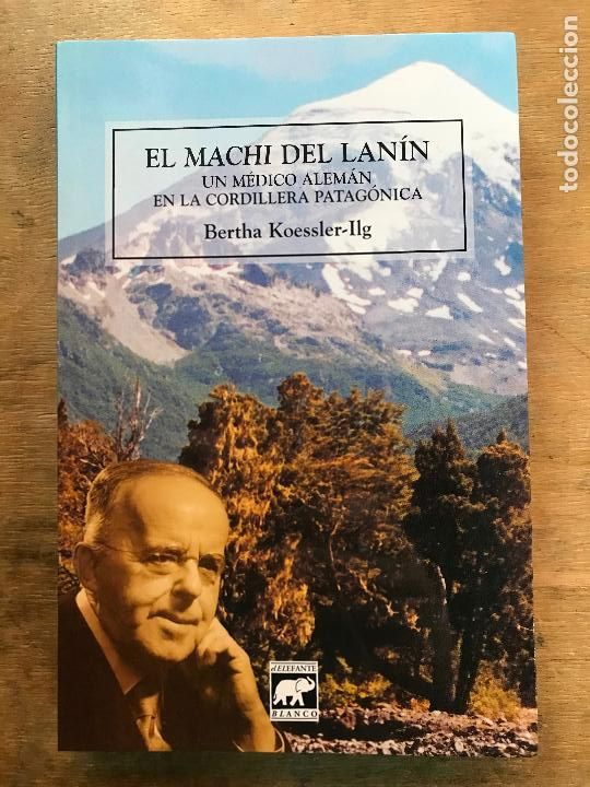 Libri di seconda mano: EL MACHI DEL LAN&Iacute;N. UN M&Eacute;DICO ALEM&Aacute;N EN LA CORDILLERA PATAG&Oacute;NICA. BERTHA KOESSLER-ILG.