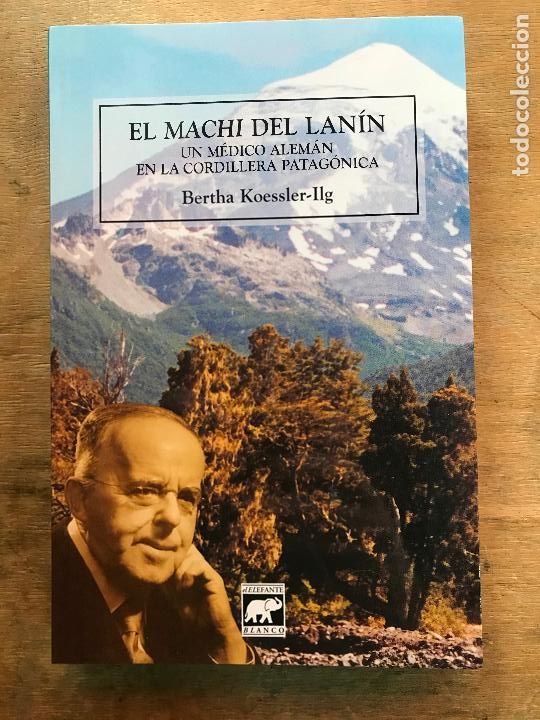 Libri di seconda mano: EL MACHI DEL LAN&Iacute;N. UN M&Eacute;DICO ALEM&Aacute;N EN LA CORDILLERA PATAG&Oacute;NICA. BERTHA KOESSLER-ILG.