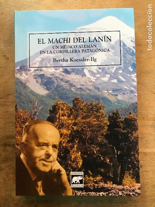 Libri di seconda mano: EL MACHI DEL LAN&Iacute;N. UN M&Eacute;DICO ALEM&Aacute;N EN LA CORDILLERA PATAG&Oacute;NICA. BERTHA KOESSLER-ILG.