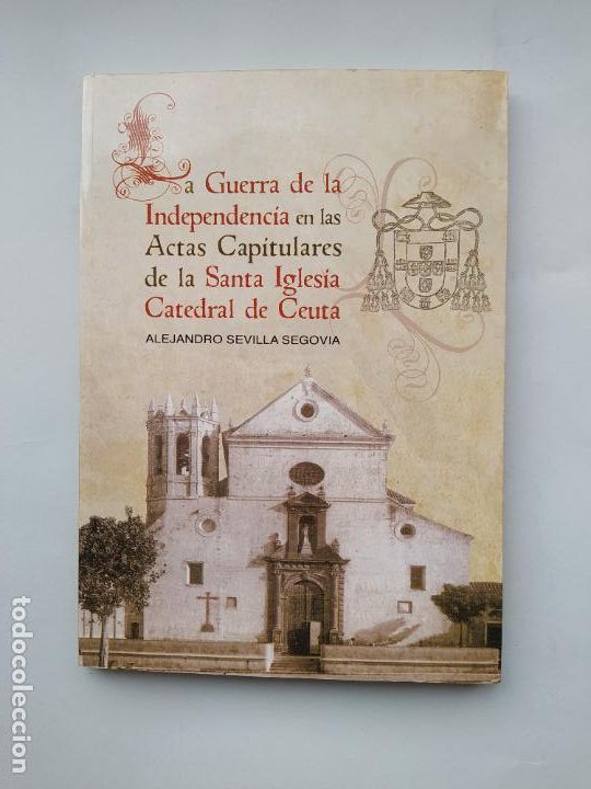 Libros: GUERRA DE LA INDEPENDENCIA EN LAS ACTAS CAPITULARES DE LA CATEDRAL DE CEUTA ALEJANDRO SEVILLA TDK557