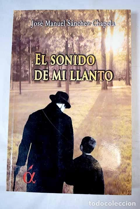 Libros: El sonido de mi llanto.- S&aacute;nchez Chapela, Jos&eacute; Manuel - Foto 1