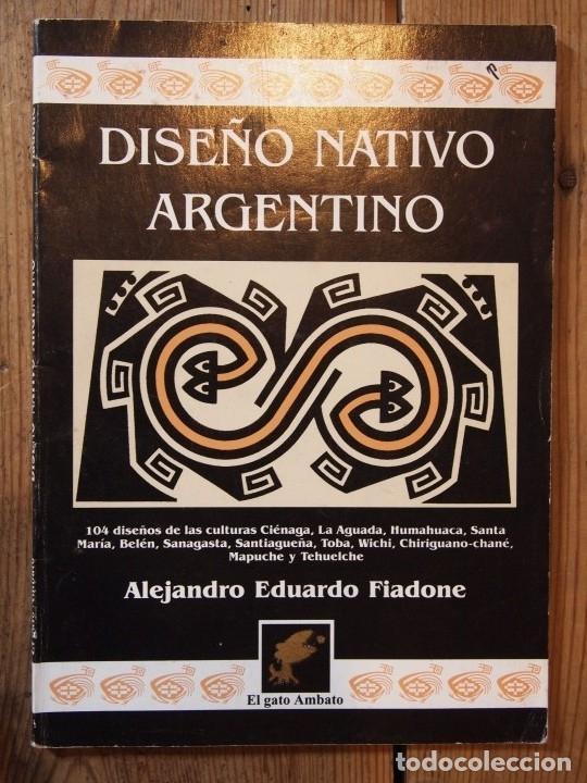 Livres: ALEJANDRO EDUARDO FIADONE. - DISE&Ntilde;O NATIVO ARGENTNO. 104 Dise&ntilde;os de las culturas Ci&aacute;naga, La Aguada,