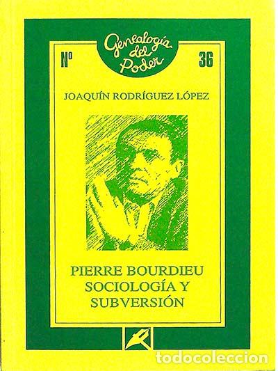 Libros: Pierre Bourdieu Sociolog&iacute;a y subversi&oacute;n - Joaqu&iacute;n Rodr&iacute;guez L&oacute;pez - Foto 1
