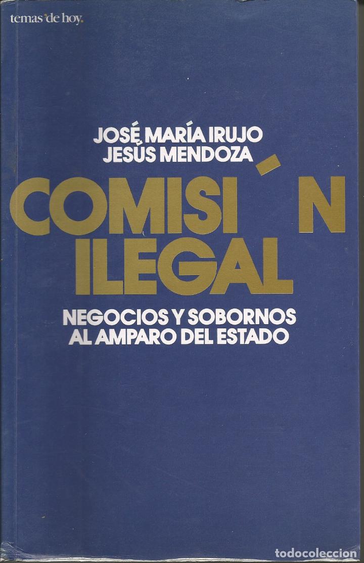 Libros: COMISI&Oacute;N ILEGAL-NEGOCIOS Y SOBORNOS AL AMPARO DEL ESTADO. - IRUJO. - AUT&Oacute;GRAFO. - AAY
