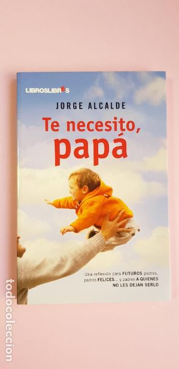 Libros: LIBRO-TE NECESITO,PAP&Aacute;-JORGE ALCALDE-1&ordf;EDICI&Oacute;N-2010-EXCELENTE-