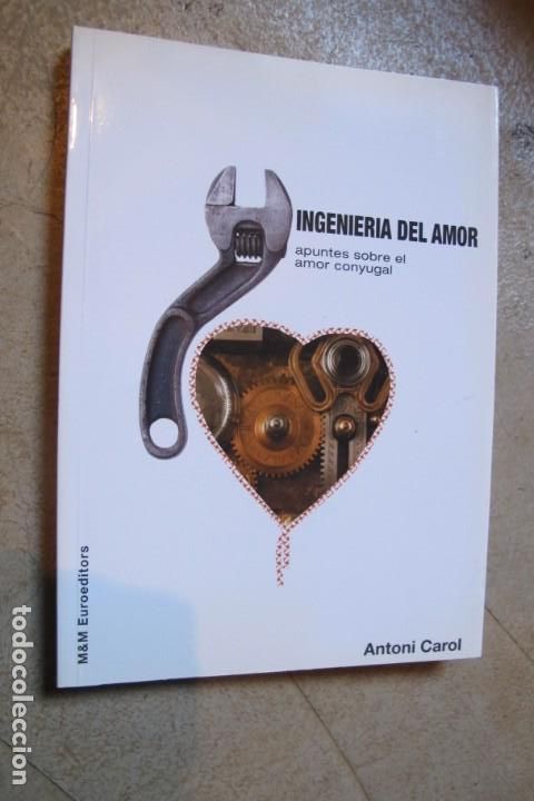 Libros: INGENIERIA DEL AMOR .ANTONI CAROL. APUNTES SOBRE EL AMOR CONYUGAL