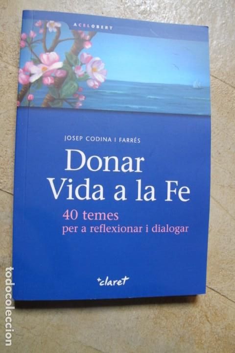 Libros: DONAR VIDA A LA FE. JOSEP CODINA I FARRES. 40 TEMES PER A REFLEXIONAR I DIALOGAR - Foto 1