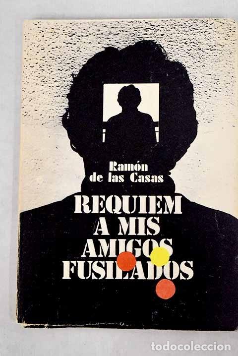 Libros: Requiem a mis amigos fusilados.- Casas, Ram&oacute;n de las