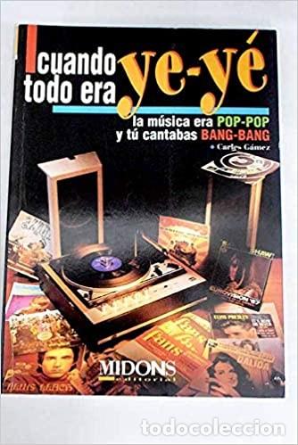 Libros: CUANDO TODO ERA YE Y&Eacute; LA M&Uacute;SICA ERA POP POP Y T&Uacute; CANTABAS BANG BANG CARLES G&Aacute;MEZ