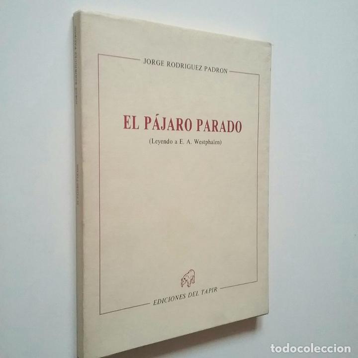Libros: Jorge Rodr&iacute;guez Padr&oacute;n - El p&aacute;jaro parado (Leyendo a E. A. Westphalen) - Foto 1