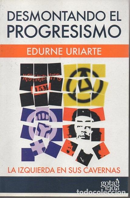 Libros: DESMONTANDO EL PROGRESISMO. LA IZQUIERDA EN SUS CAVERNAS. - URIARTE, Edurne. - Foto 1