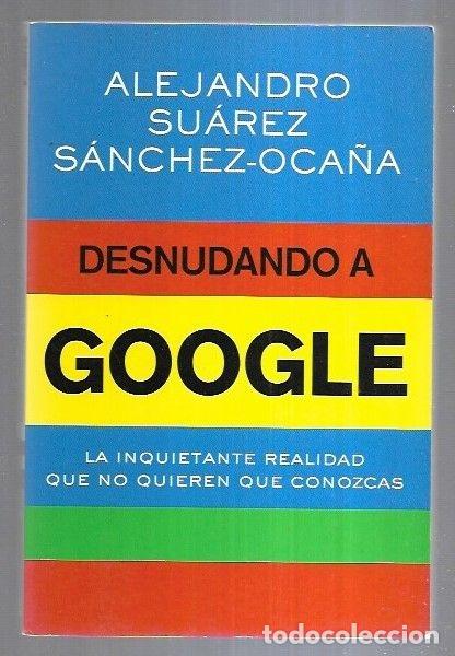 Libros: DESNUDANDO A GOOGLE - SUAREZ SANCHEZ-OCA&Ntilde;A, ALEJANDRO - Foto 8
