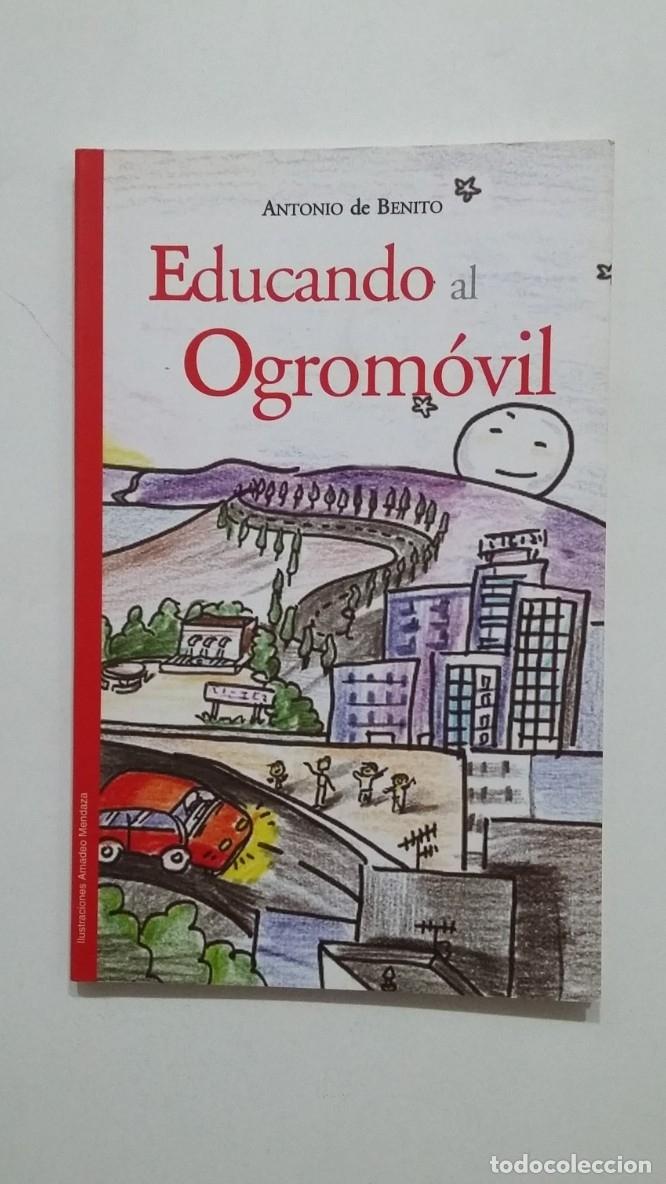 Libros: EDUCANDO AL OGROMOVIL. ANTONIO DE BENITO. TDK417 - - Foto 1