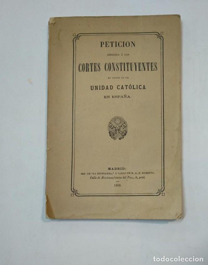 Libros: PETICI&Oacute;N DIRIGIDA A LAS CORTES CONSTITUYENTES EN FAVOR DE LA UNIDAD CAT&Oacute;LICA EN ESPA&Ntilde;A 1869. TDK359