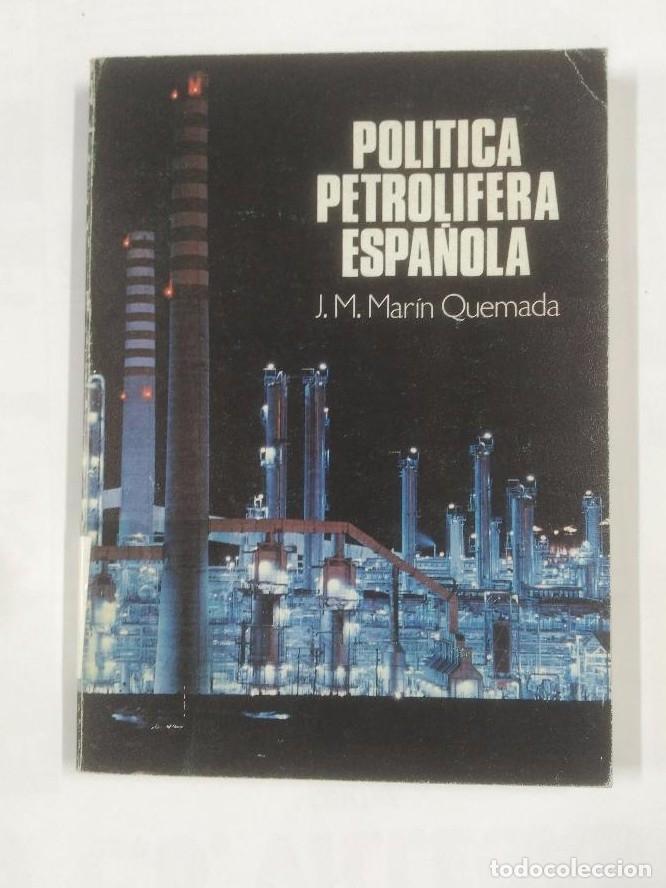 Libros: POLITICA PETROLIFERA ESPA&Ntilde;OLA. J.M. MARIN QUEMADA. TDK224 -
