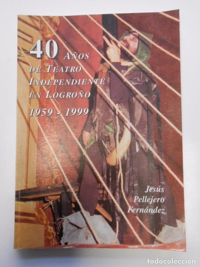 Livros em segunda m&atilde;o: 40 A&Ntilde;OS DE TEATRO INDEPENDIENTE EN LOGRO&Ntilde;O (1959-1999). JESUS PELLEJERO FERNANDEZ. TDK371 -