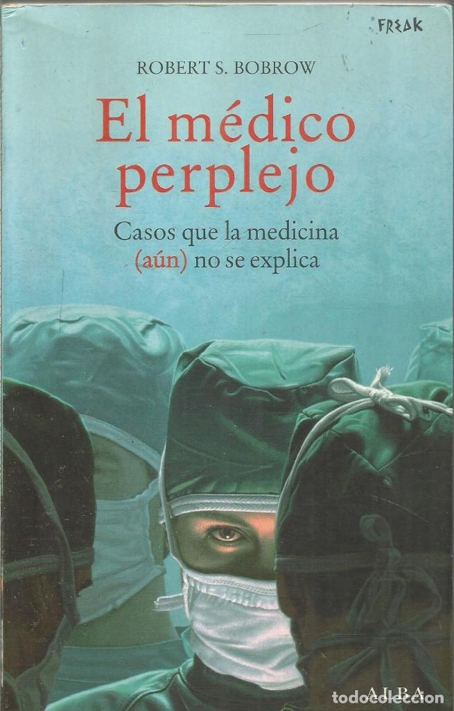 Libros: ROBERT S. BOBROW. EL MEDICO PERPLEJO. ALBA FREAK - Foto 1