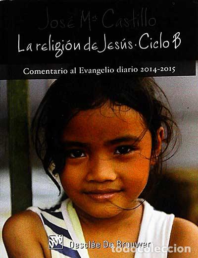 Libros: La religi&oacute;n de Jes&uacute;s. Ciclo B - Castillo, Jos&eacute; M. - Foto 1