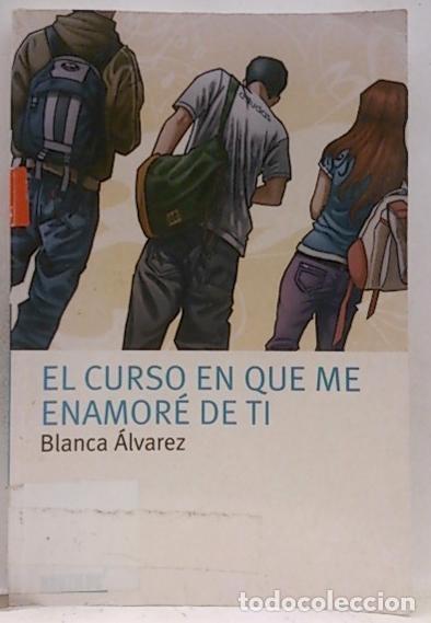 Libros: EL CURSO EN QUE ME ENAMOR&Eacute; DE TI - BLANCA &Aacute;LVAREZ - Foto 1