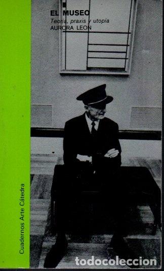 Libros: EL MUSEO. TEOR&Iacute;A, PRAXIS Y UTOP&Iacute;A. - LE&Oacute;N, Aurora. - Foto 1