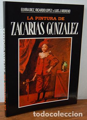 Libros: LA PINTURA DE ZACARIAS GONZ&Aacute;LEZ - ELVIRA D&Iacute;EZ, RICARDO L&Oacute;PEZ Y LUIS J. MORENO