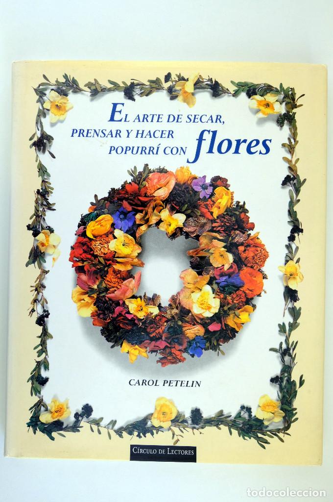 Libros: EL ARTE DE SECAR, PRENSAR Y HACER POPURRI CON FLORES.CAROL PETERLIN.CIRCULO DE LECTORES.GRAN FORMATO
