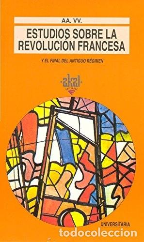 Libros: Estudios sobre la Revoluci&oacute;n francesa y el final del Antiguo R&eacute;gimen. - VVAA. TDK598