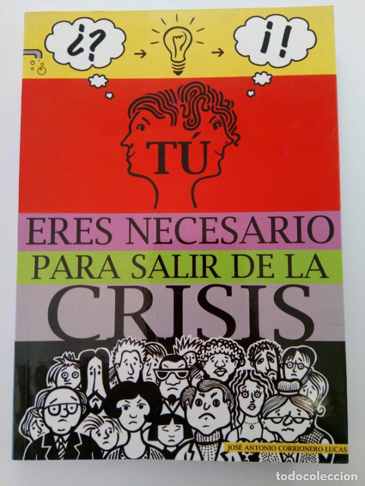 Libros: T&Uacute; ERES NECESARIO PARA SALIR DE LA CRISIS - JOS&Eacute; ANTONIO CORRIONERO LUCAS