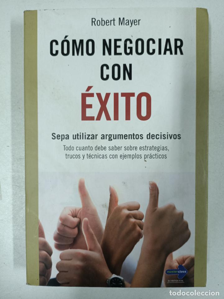 Libros: C&oacute;mo negociar con &eacute;xito. Sepa utilizar argumentos decisivos / Robert Mayer - Foto 1