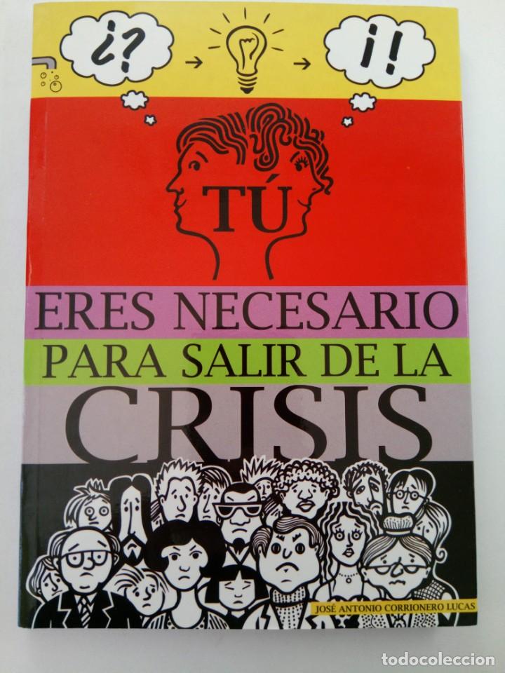Libros: T&Uacute; ERES NECESARIO PARA SALIR DE LA CRISIS - JOS&Eacute; ANTONIO CORRIONERO LUCAS